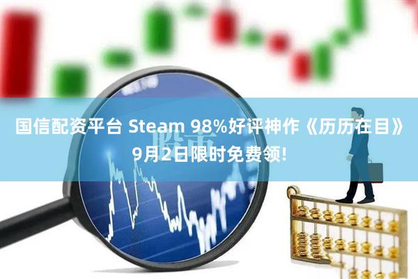 国信配资平台 Steam 98%好评神作《历历在目》9月2日限时免费领!